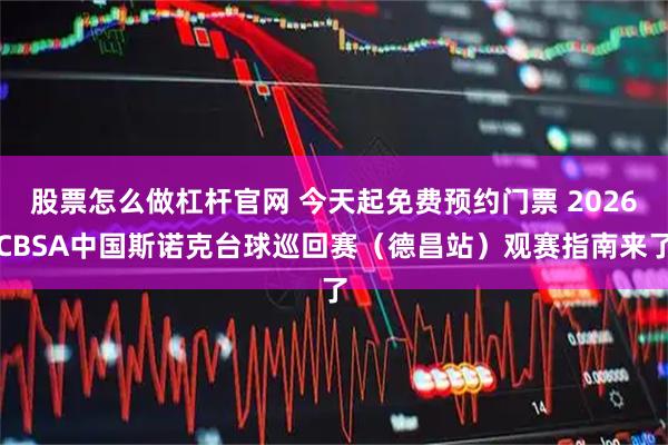 股票怎么做杠杆官网 今天起免费预约门票 2026CBSA中国斯诺克台球巡回赛（德昌站）观赛指南来了